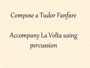Compose a Tudor Fanfare Accompany La Volta using