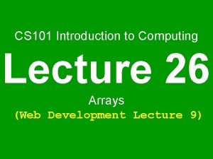 CS 101 Introduction to Computing Lecture 26 Arrays