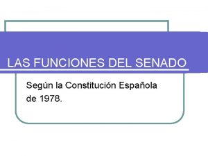LAS FUNCIONES DEL SENADO Segn la Constitucin Espaola