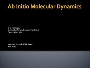 Ab Initio Molecular Dynamics D G Kanhere Center