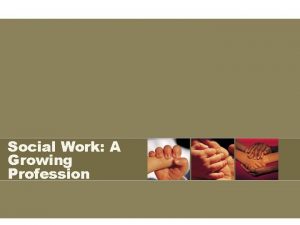 Social Work A Growing Profession What is Social