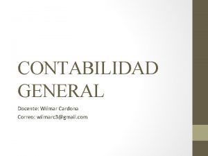 CONTABILIDAD GENERAL Docente Wilmar Cardona Correo wilmarc 3gmail