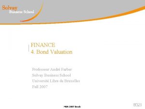FINANCE 4 Bond Valuation Professeur Andr Farber Solvay