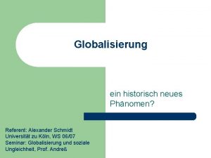 Globalisierung ein historisch neues Phnomen Referent Alexander Schmidt