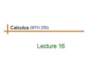 Calculus MTH 250 Lecture 16 Previous Lectures Summary