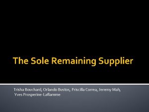 The Sole Remaining Supplier Trisha Bouchard Orlando Bustos