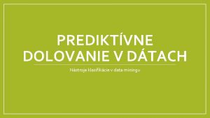 PREDIKTVNE DOLOVANIE V DTACH Nstroje klasifikcie v data