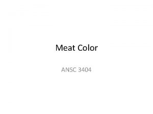 Meat Color ANSC 3404 Meat Color Meat color