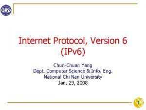 Internet Protocol Version 6 IPv 6 ChunChuan Yang