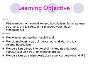 Learning Objective Umum Mhs mampu memahamai konsep hospitalisasi