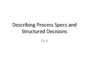 Describing Process Specs and Structured Decisions Ch 9