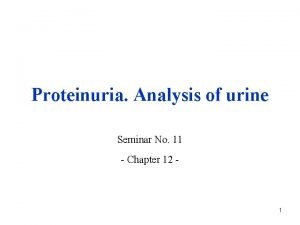 Proteinuria Analysis of urine Seminar No 11 Chapter