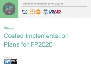 Costed Implementation Plan Resource Kit Date Presented by