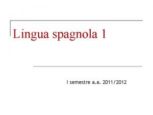 Lingua spagnola 1 I semestre a a 20112012