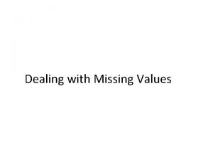 Dealing with Missing Values Dealing with Missing Values