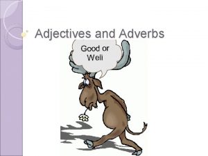 Adjectives and Adverbs Adjectives Adverbs What are they
