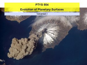 PTYS 554 Evolution of Planetary Surfaces Volcanism I