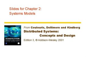 Slides for Chapter 2 Systems Models From Coulouris