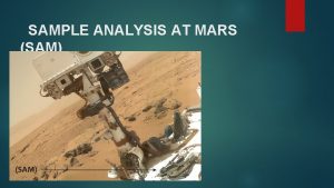 SAMPLE ANALYSIS AT MARS SAM Introduction The Sample SAMPLE ANALYSIS AT MARS SAM Introduction The Sample