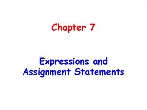 Chapter 7 Expressions and Assignment Statements Chapter 7 Chapter 7 Expressions and Assignment Statements Chapter 7