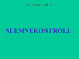 TAIMEKASVATUS SEEMNEKONTROLL Seemnekasvatus pllum tootmisharu mille eesmrgiks on