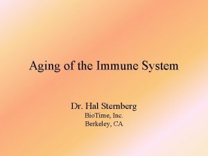 Aging of the Immune System Dr Hal Sternberg