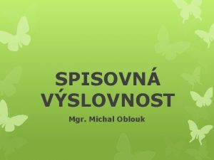 SPISOVN VSLOVNOST Mgr Michal Oblouk SPISOVN VSLOVNOST spisovn