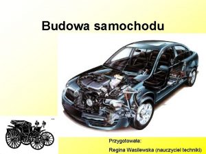Budowa samochodu Przygotowaa Regina Wasilewska nauczyciel techniki SAMOCHD