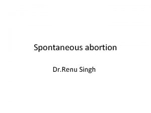 Spontaneous abortion Dr Renu Singh Definition Clinically recognised
