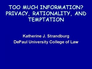TOO MUCH INFORMATION PRIVACY RATIONALITY AND TEMPTATION Katherine