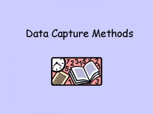 Data Capture Methods Data Capture Methods In this Data Capture Methods Data Capture Methods In this