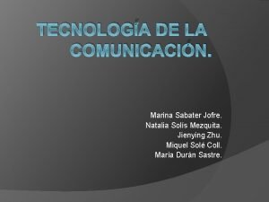 TECNOLOGA DE LA COMUNICACIN Marina Sabater Jofre Natalia