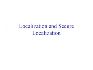 Localization and Secure Localization The Problem The determination