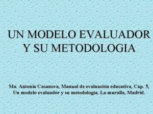 UN MODELO EVALUADOR Y SU METODOLOGIA Ma Antonia