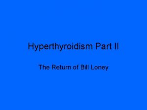 Hyperthyroidism Part II The Return of Bill Loney