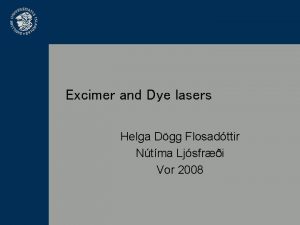 Excimer and Dye lasers Helga Dgg Flosadttir Ntma