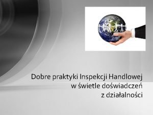 Dobre praktyki Inspekcji Handlowej w wietle dowiadcze z