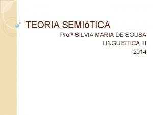 TEORIA SEMITICA Prof SILVIA MARIA DE SOUSA LINGUSTICA