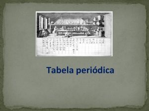 Tabela peridica A HISTRIA DA TABELA PERIDICA Mendeleev