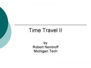 Time Travel II by Robert Nemiroff Michigan Tech