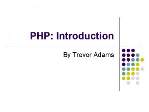 PHP Introduction By Trevor Adams Topics Covered l