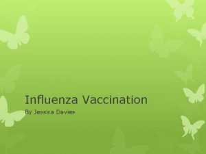Influenza Vaccination By Jessica Davies History Vaccines are