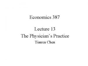 Economics 387 Lecture 13 The Physicians Practice Tianxu