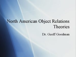 North American Object Relations Theories Dr Geoff Goodman