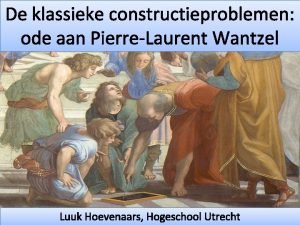De klassieke constructieproblemen ode aan PierreLaurent Wantzel Luuk