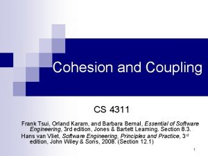 Cohesion and Coupling CS 4311 Frank Tsui Orland Cohesion and Coupling CS 4311 Frank Tsui Orland
