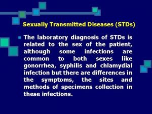 Sexually Transmitted Diseases STDs n The laboratory diagnosis