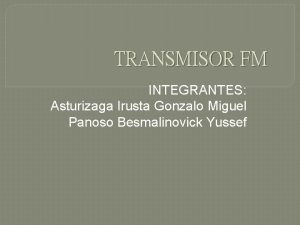 TRANSMISOR FM INTEGRANTES Asturizaga Irusta Gonzalo Miguel Panoso