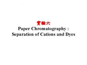 Paper chromatography separation of cations and dyes