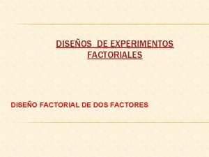 DISEOS DE EXPERIMENTOS FACTORIALES DISEO FACTORIAL DE DOS